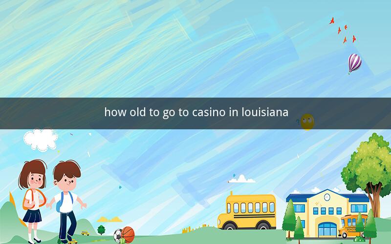how old to go to casino in louisiana