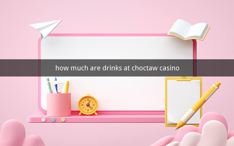 how much are drinks at choctaw casino