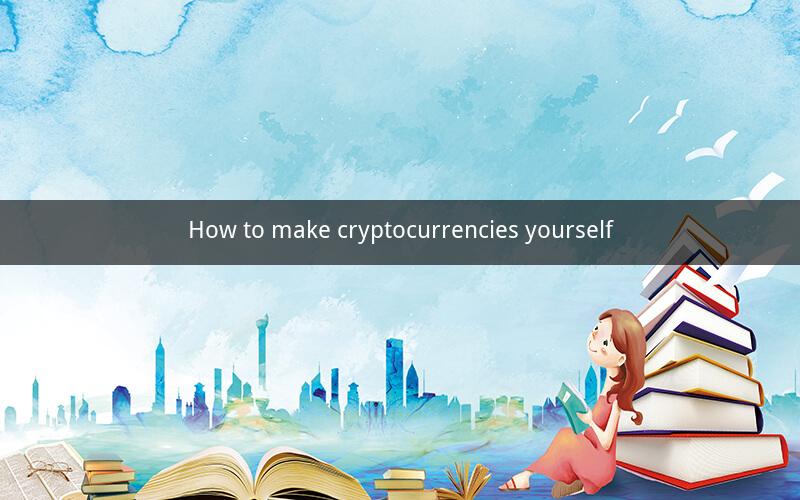 How to make cryptocurrencies yourself