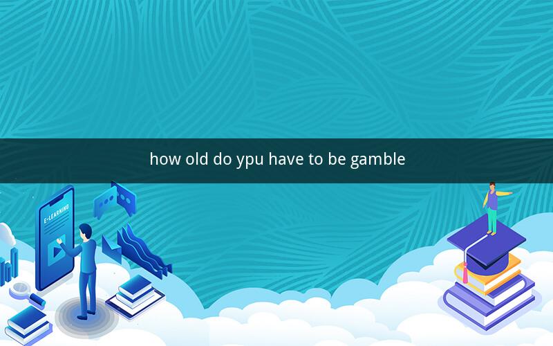how old do ypu have to be gamble