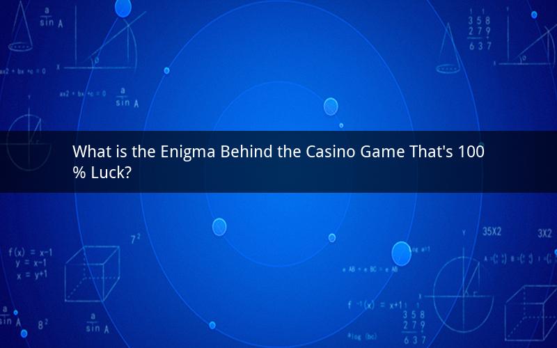 What is the Enigma Behind the Casino Game That's 100% Luck?