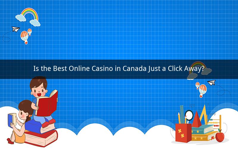 Is the Best Online Casino in Canada Just a Click Away?
