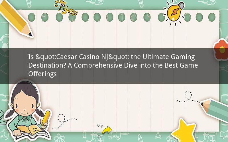 Is "Caesar Casino NJ" the Ultimate Gaming Destination? A Comprehensive Dive into the Best Game Offerings