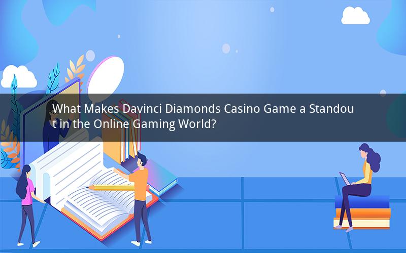What Makes Davinci Diamonds Casino Game a Standout in the Online Gaming World?