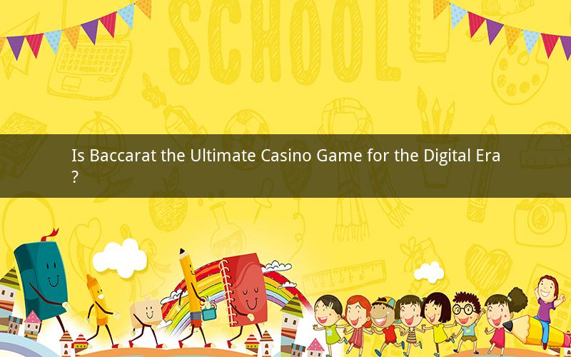 Is Baccarat the Ultimate Casino Game for the Digital Era?