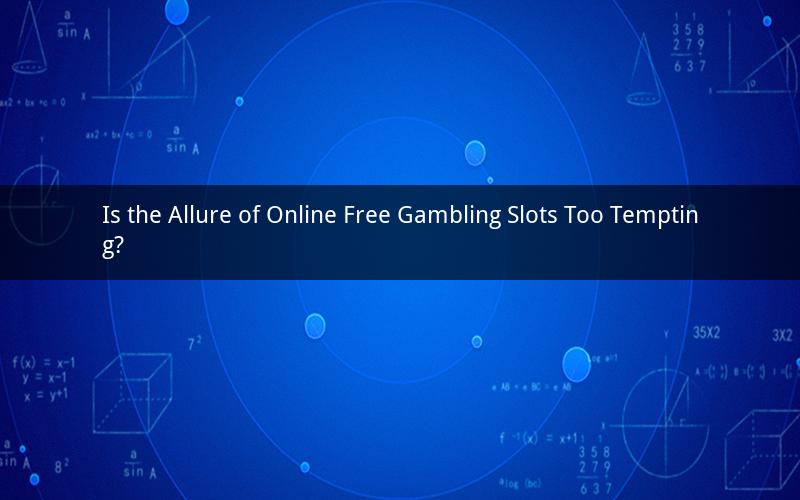 Is the Allure of Online Free Gambling Slots Too Tempting?