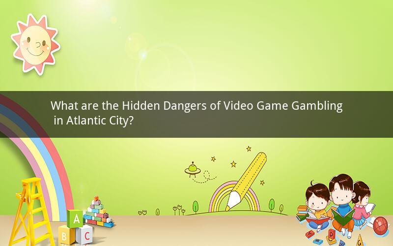 What are the Hidden Dangers of Video Game Gambling in Atlantic City?