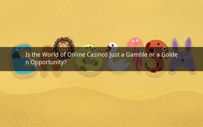 Is the World of Online Casinos Just a Gamble or a Golden Opportunity?