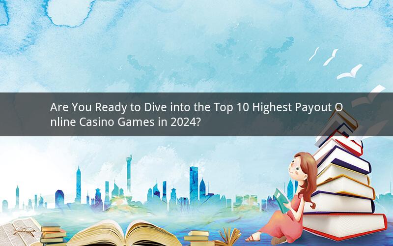 Are You Ready to Dive into the Top 10 Highest Payout Online Casino Games in 2024?