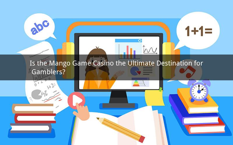 Is the Mango Game Casino the Ultimate Destination for Gamblers?