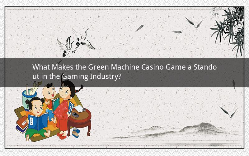 What Makes the Green Machine Casino Game a Standout in the Gaming Industry?