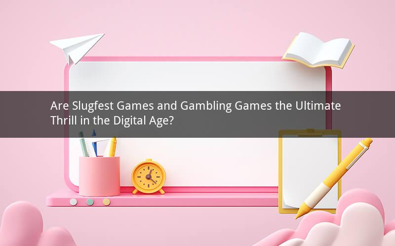 Are Slugfest Games and Gambling Games the Ultimate Thrill in the Digital Age?
