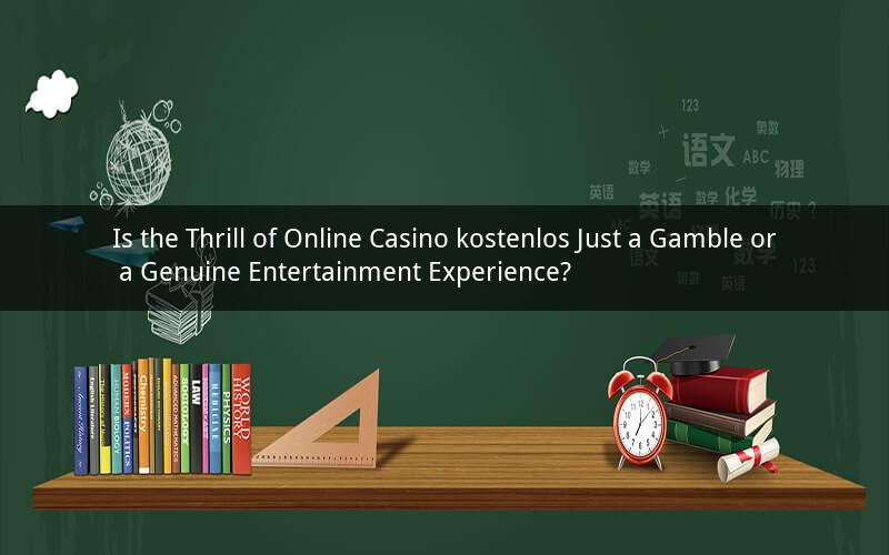 Is the Thrill of Online Casino kostenlos Just a Gamble or a Genuine Entertainment Experience?