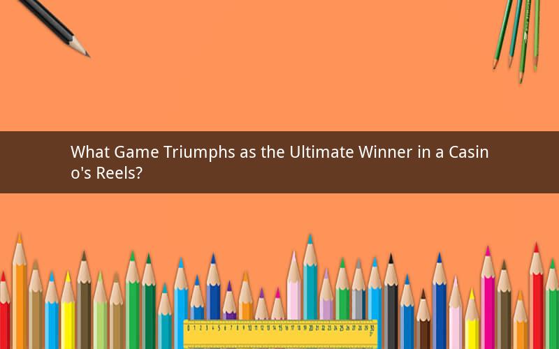 What Game Triumphs as the Ultimate Winner in a Casino's Reels?