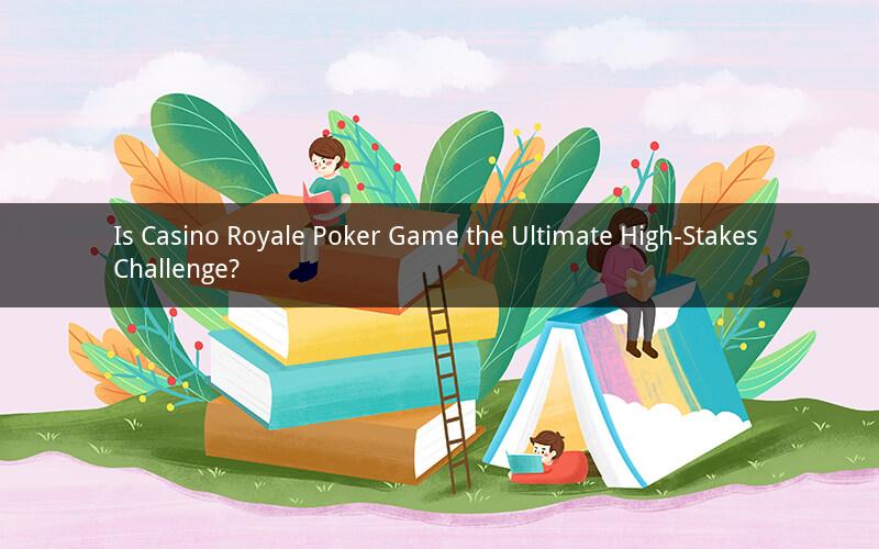 Is Casino Royale Poker Game the Ultimate High-Stakes Challenge?
