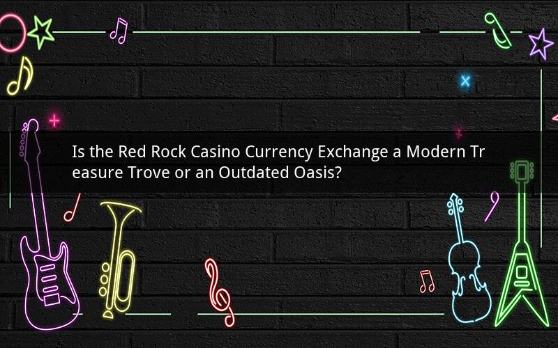 Is the Red Rock Casino Currency Exchange a Modern Treasure Trove or an Outdated Oasis?