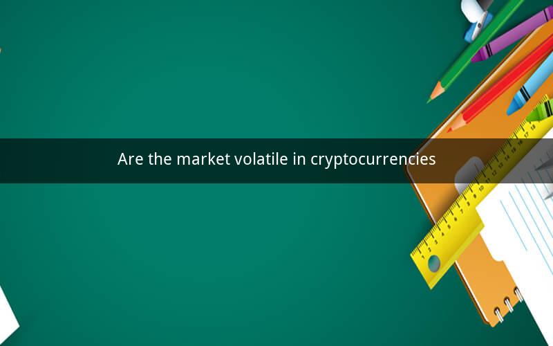 Are the market volatile in cryptocurrencies