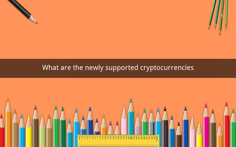 What are the newly supported cryptocurrencies