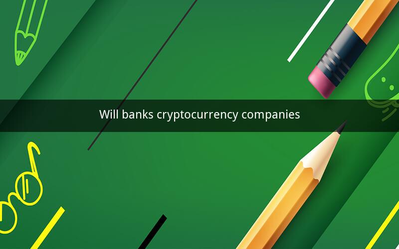 Will banks cryptocurrency companies