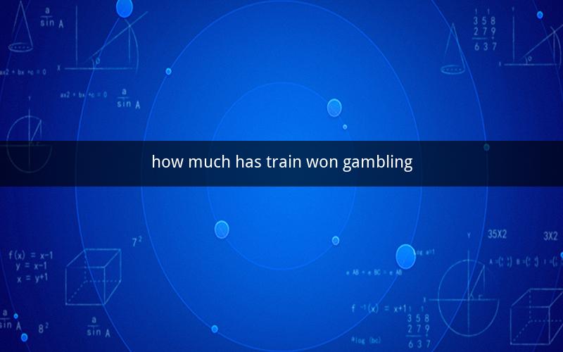 how much has train won gambling