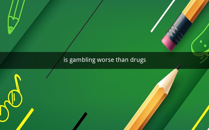 is gambling worse than drugs
