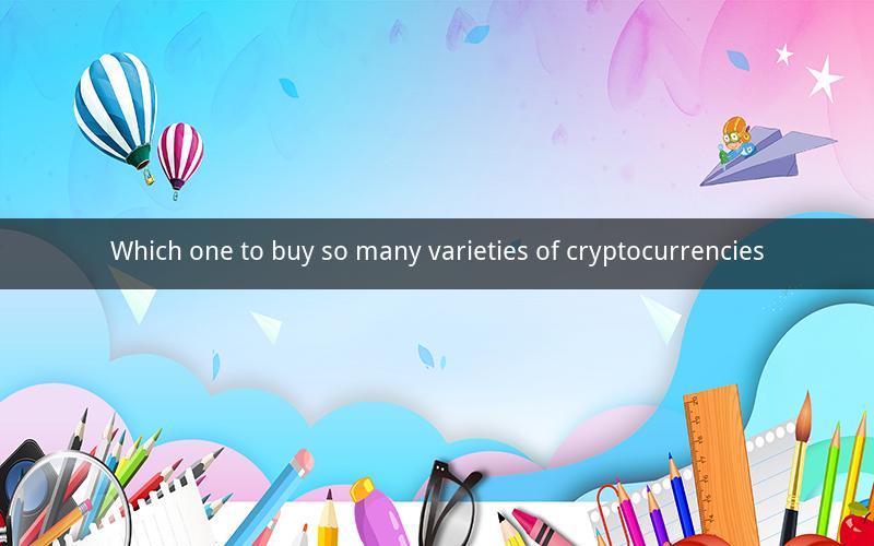 Which one to buy so many varieties of cryptocurrencies