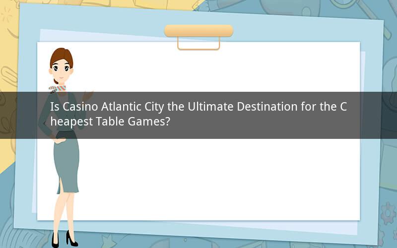 Is Casino Atlantic City the Ultimate Destination for the Cheapest Table Games?