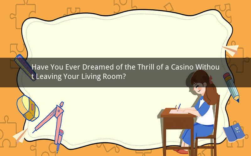 Have You Ever Dreamed of the Thrill of a Casino Without Leaving Your Living Room?