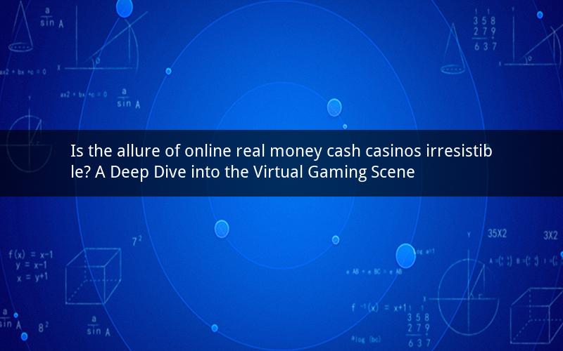 Is the allure of online real money cash casinos irresistible? A Deep Dive into the Virtual Gaming Scene