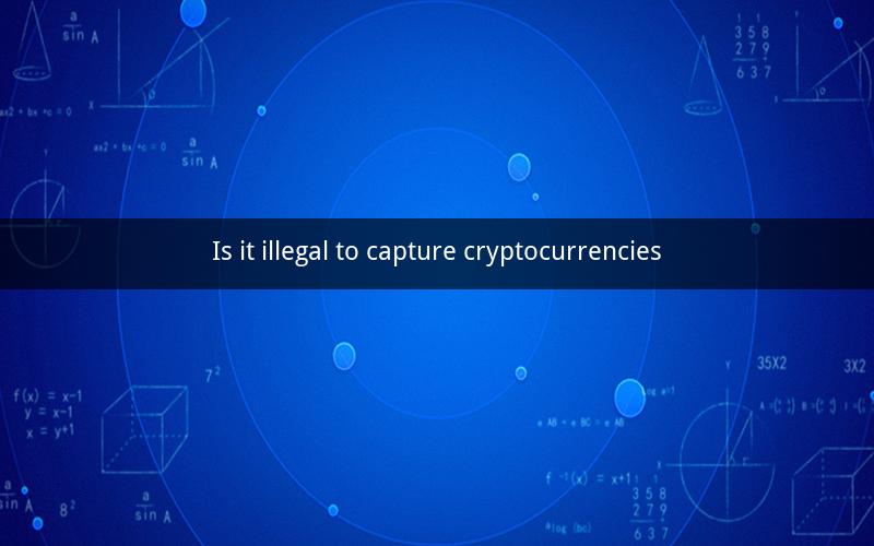 Is it illegal to capture cryptocurrencies