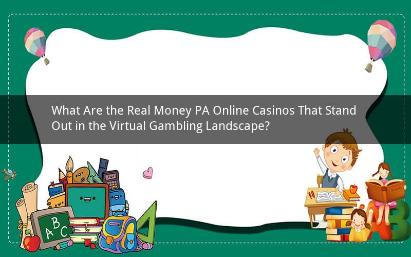 What Are the Real Money PA Online Casinos That Stand Out in the Virtual Gambling Landscape?