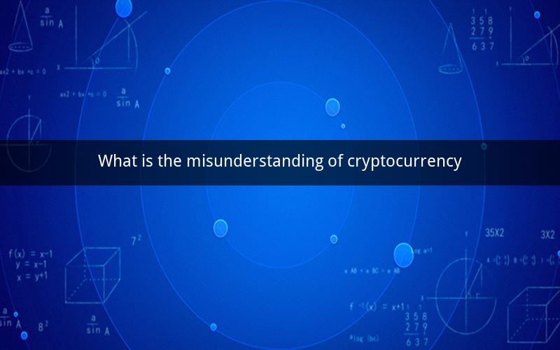 What is the misunderstanding of cryptocurrency