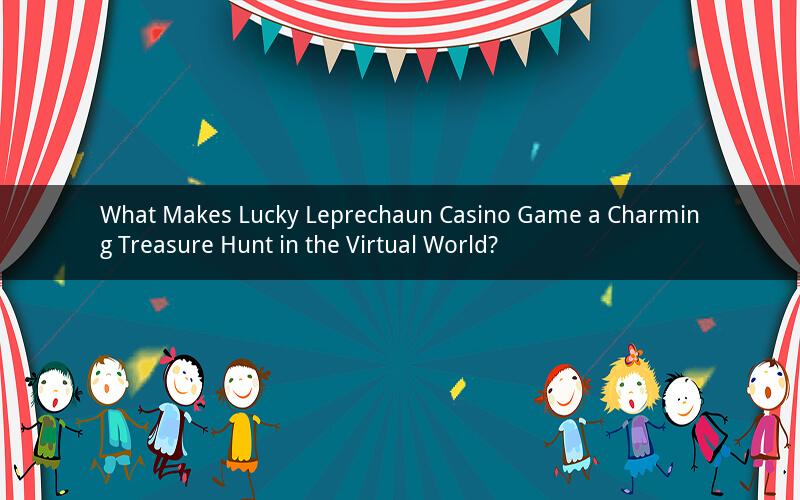 What Makes Lucky Leprechaun Casino Game a Charming Treasure Hunt in the Virtual World?