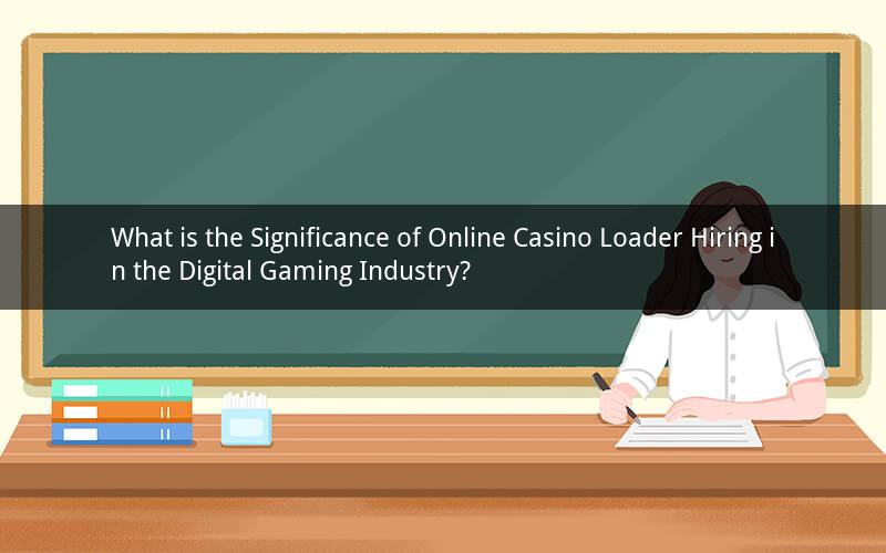 What is the Significance of Online Casino Loader Hiring in the Digital Gaming Industry?