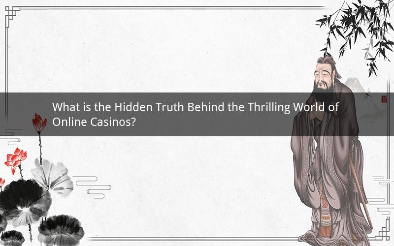 What is the Hidden Truth Behind the Thrilling World of Online Casinos?