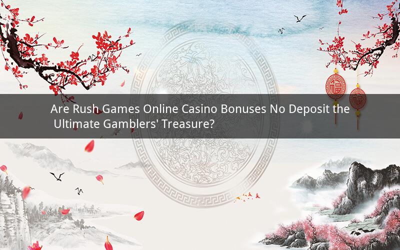 Are Rush Games Online Casino Bonuses No Deposit the Ultimate Gamblers' Treasure?