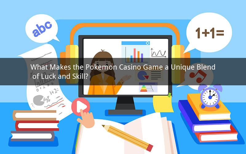 What Makes the Pokemon Casino Game a Unique Blend of Luck and Skill?