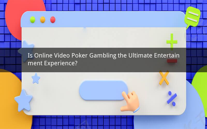 Is Online Video Poker Gambling the Ultimate Entertainment Experience?