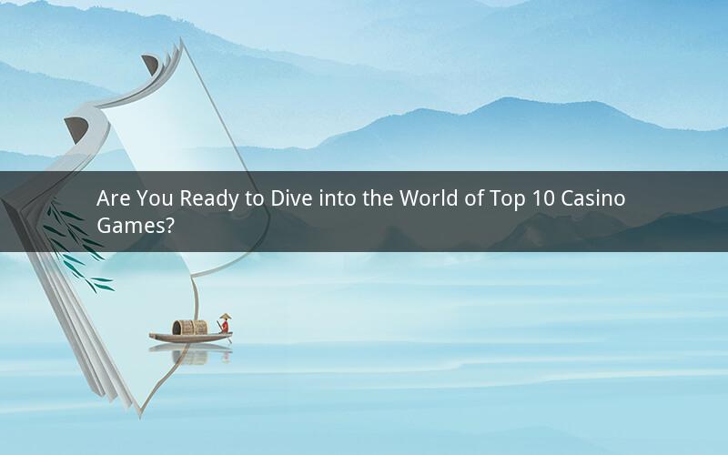 Are You Ready to Dive into the World of Top 10 Casino Games?