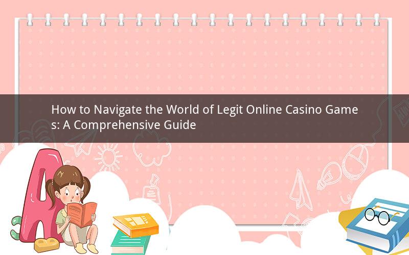 How to Navigate the World of Legit Online Casino Games: A Comprehensive Guide
