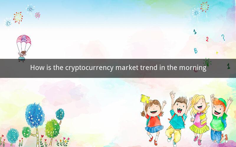 How is the cryptocurrency market trend in the morning