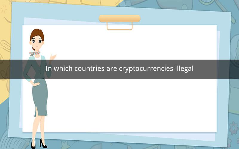 In which countries are cryptocurrencies illegal