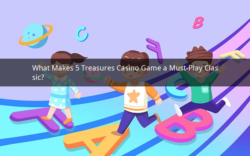 What Makes 5 Treasures Casino Game a Must-Play Classic?