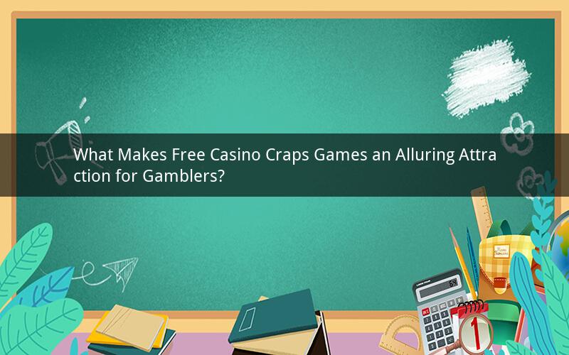 What Makes Free Casino Craps Games an Alluring Attraction for Gamblers?