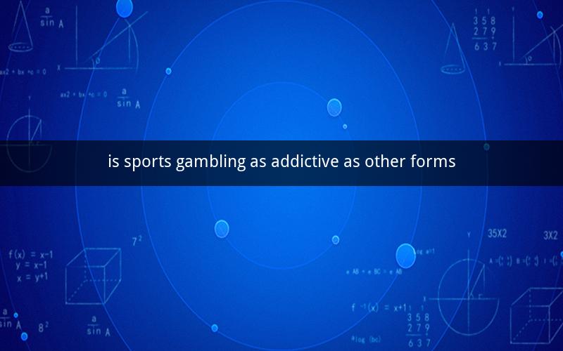 is sports gambling as addictive as other forms