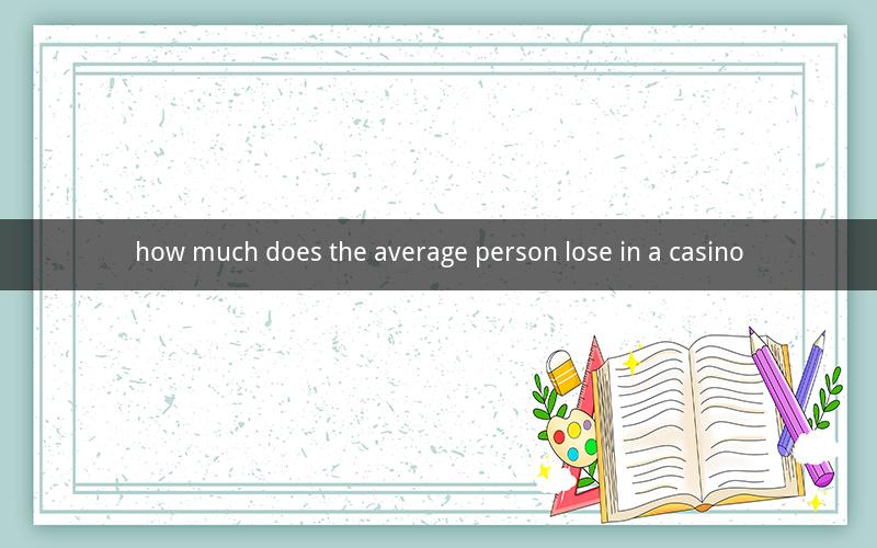 how much does the average person lose in a casino