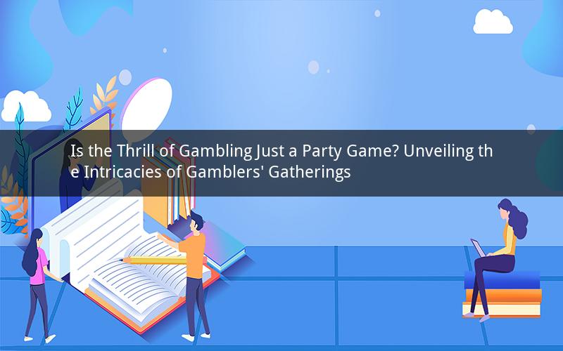 Is the Thrill of Gambling Just a Party Game? Unveiling the Intricacies of Gamblers' Gatherings