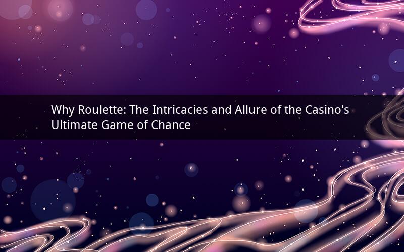Why Roulette: The Intricacies and Allure of the Casino's Ultimate Game of Chance