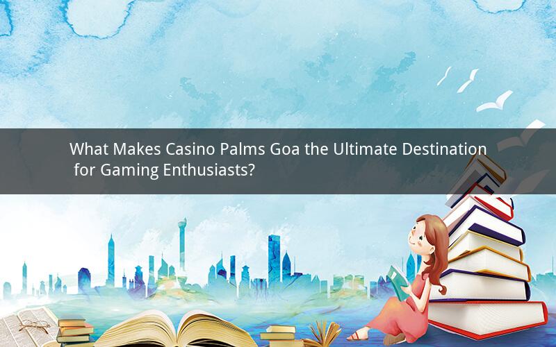 What Makes Casino Palms Goa the Ultimate Destination for Gaming Enthusiasts?