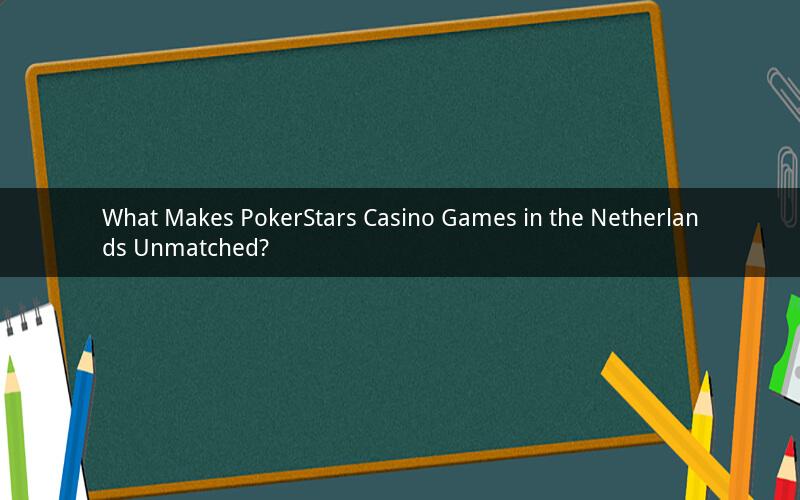 What Makes PokerStars Casino Games in the Netherlands Unmatched?
